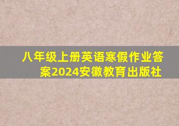 八年级上册英语寒假作业答案2024安徽教育出版社