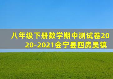 八年级下册数学期中测试卷2020-2021会宁县四房吴镇