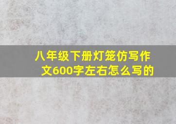 八年级下册灯笼仿写作文600字左右怎么写的