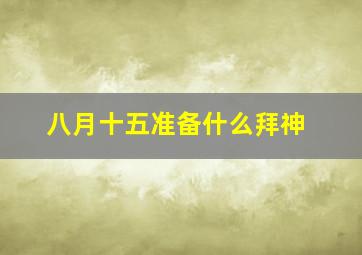 八月十五准备什么拜神