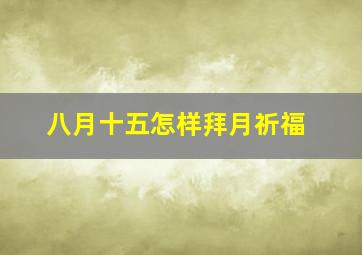 八月十五怎样拜月祈福