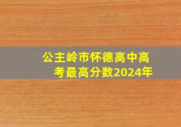 公主岭市怀德高中高考最高分数2024年