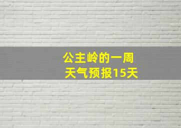 公主岭的一周天气预报15天