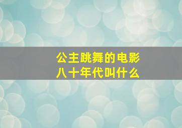 公主跳舞的电影八十年代叫什么