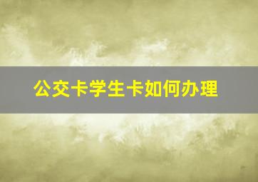 公交卡学生卡如何办理