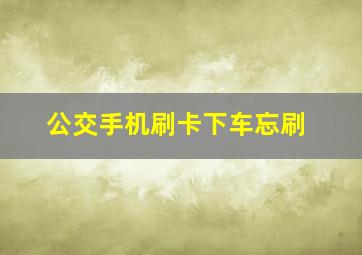 公交手机刷卡下车忘刷