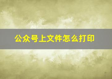 公众号上文件怎么打印