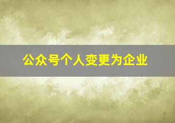 公众号个人变更为企业