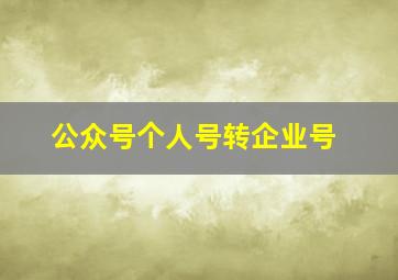 公众号个人号转企业号