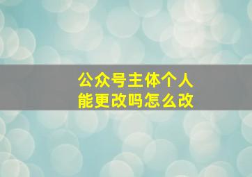 公众号主体个人能更改吗怎么改