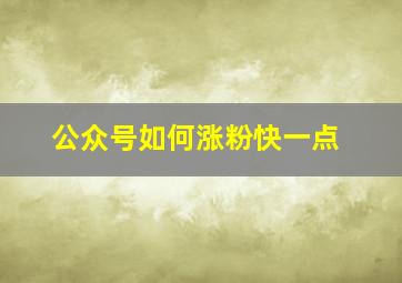 公众号如何涨粉快一点