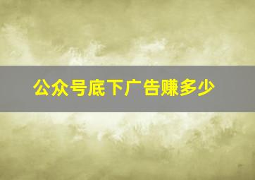 公众号底下广告赚多少