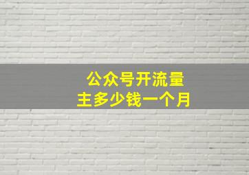 公众号开流量主多少钱一个月