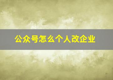 公众号怎么个人改企业