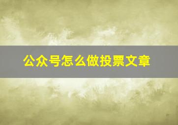 公众号怎么做投票文章