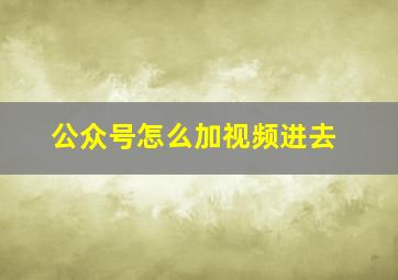 公众号怎么加视频进去