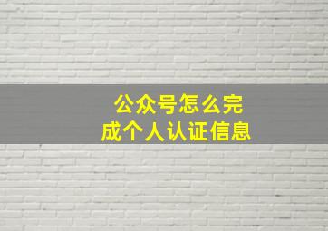 公众号怎么完成个人认证信息