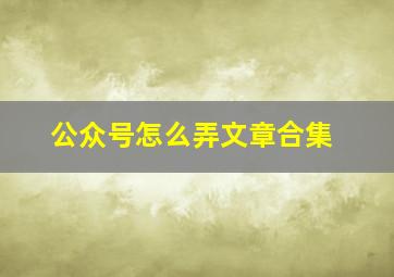 公众号怎么弄文章合集