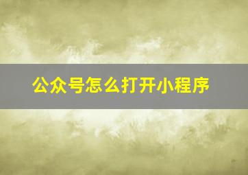 公众号怎么打开小程序