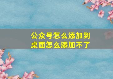 公众号怎么添加到桌面怎么添加不了