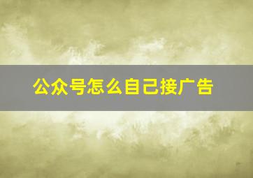 公众号怎么自己接广告