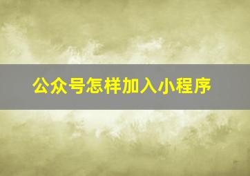 公众号怎样加入小程序