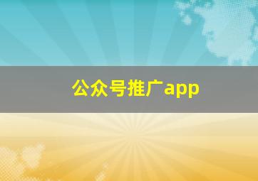 公众号推广app