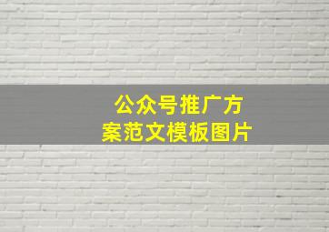 公众号推广方案范文模板图片