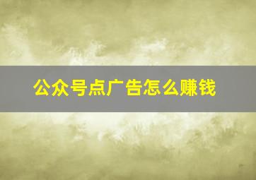 公众号点广告怎么赚钱