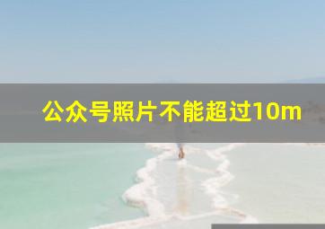 公众号照片不能超过10m