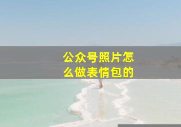 公众号照片怎么做表情包的