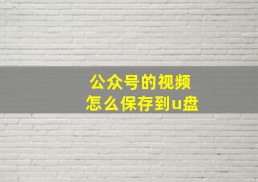 公众号的视频怎么保存到u盘