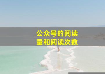 公众号的阅读量和阅读次数