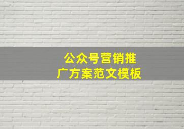 公众号营销推广方案范文模板