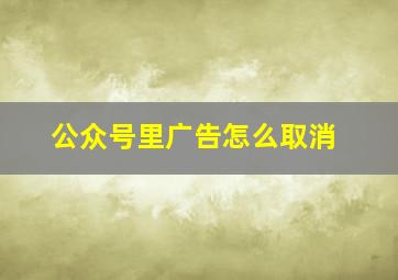 公众号里广告怎么取消