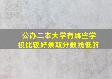 公办二本大学有哪些学校比较好录取分数线低的