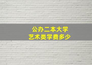 公办二本大学艺术类学费多少