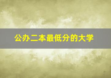 公办二本最低分的大学