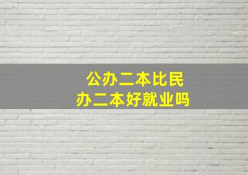 公办二本比民办二本好就业吗