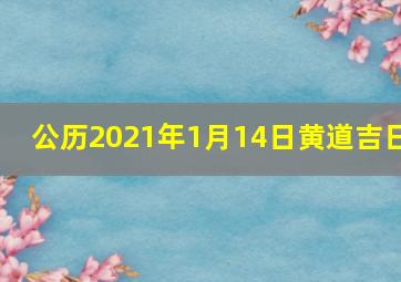 公历2021年1月14日黄道吉日