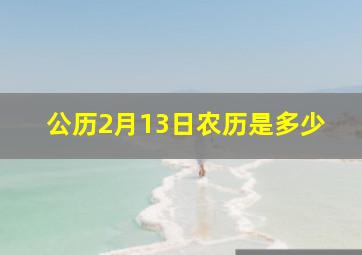 公历2月13日农历是多少