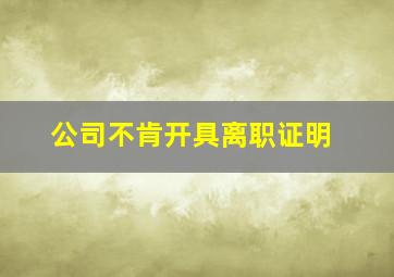 公司不肯开具离职证明