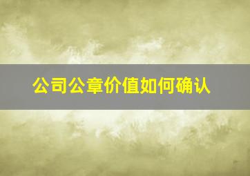 公司公章价值如何确认