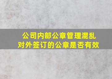 公司内部公章管理混乱对外签订的公章是否有效