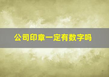 公司印章一定有数字吗