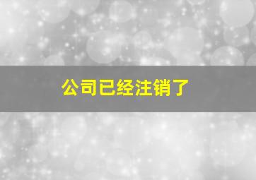 公司已经注销了