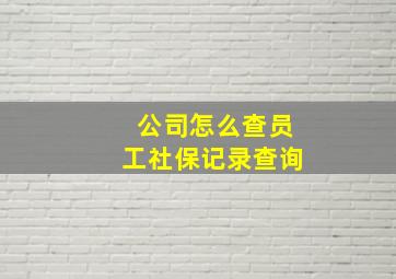 公司怎么查员工社保记录查询