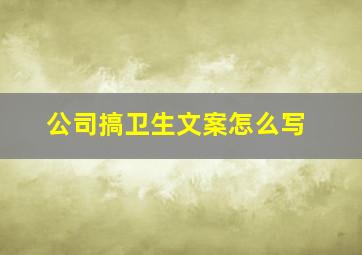 公司搞卫生文案怎么写