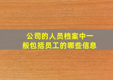 公司的人员档案中一般包括员工的哪些信息