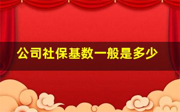 公司社保基数一般是多少